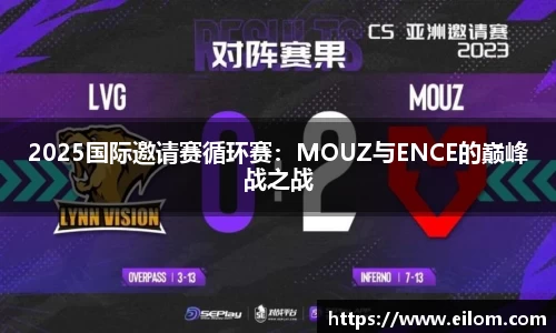 2025国际邀请赛循环赛：MOUZ与ENCE的巅峰战之战