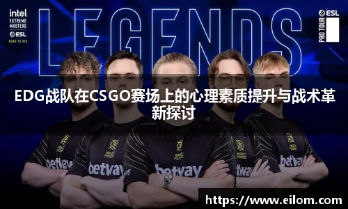 EDG战队在CSGO赛场上的心理素质提升与战术革新探讨